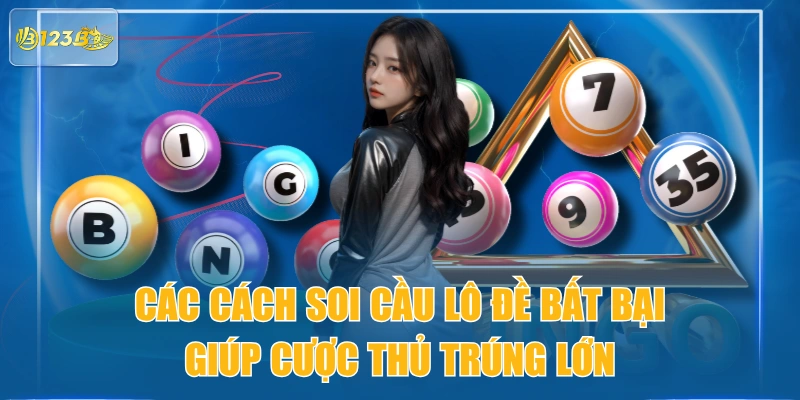 Các Cách Soi Cầu Lô Đề Bất Bại Giúp Cược Thủ Trúng Lớn